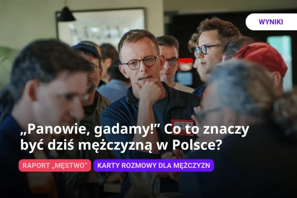 Raport „Męstwo” – jak mężczyźni w Polsce postrzegają swoją rolę?