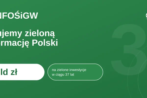 NFOŚiGW świętuje 37 lat z rekordowym budżetem 37 mld zł na zielone inwestycje